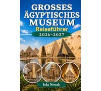 GROSSES ÄGYPTISCHES MUSEUM REISEFÜHRER 2026-2027: Ein Erstbesucherführer zu GEM, Tutanchamuns Schätzen, den Pyramiden von Gizeh, Tickets, Touren, Museumshighlights und Reisetipps in Kairo.
