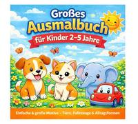 Großes Ausmalbuch für Kinder von 2-5 Jahren: Einfache & große Motive - Tiere, Fahrzeuge & Alltagsformen Fördert Kreativität, Konzentration & Feinmotorik