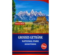 GROSSES GETRÄNK NATIONAL PARK REISEFÜHRER 2026: Entdecken Sie malerische Abenteuer, Wildtierbegegnungen und Outdoor-Aktivitäten in den Rocky Mountains der USA.