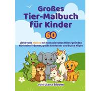 Großes Tier-Malbuch für Kinder: Liebevolle Motive mit fantasievollen Hintergründen Für kleine Träumer, große Entdecker und bunte Köpfe.