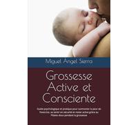 Grossesse Active et Consciente: Guide psychologique et pratique pour surmonter la peur de l’exercice, se sentir en sécurité et rester active grâce au ... grossesse (Collection Esprit · Corps · Âme)