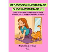 Grossesse & Kinésithérapie - Guide Kinésithérapie N°1: Préparer son corps, apaiser les douleurs et vivre une grossesse harmonieuse grâce à la kinésithérapie et aux approches naturelles