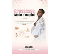 Grossesse Mode D’emploi: Guide pour toutes femmes enceintes du premier au dernier mois de grossesse afin de comprendre les changements comportementaux ... comment les gérer grâce aux astuces secrètes