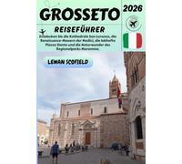 GROSSETO REISEFÜHRER 2026: Entdecken Sie die Kathedrale San Lorenzo, die Renaissance-Mauern der Medici, die lebhafte Piazza Dante und die Naturwunder des Regionalparks Maremma.