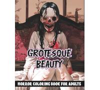 Grotesque Beauty Horror Coloring Book for Adults: A Bone-Chilling Collection of Macabre and Grotesque Horror Illustrations for Relaxation and Stress Relief (Creepy Horror)