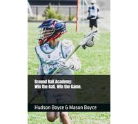 Ground Ball Academy: Win the Ball. Win the Game.: 12 (Boyce Bros Lacrosse Academy™ Series)