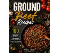 Ground Beef Recipes: 100 Easy & Flavorful Recipes for Fast Family Dinners, One-Pot Meals, Skillet Favorites & Comfort Food Classics (Quick & Delicious: The Modern Everyday Kitchen)