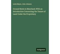 Ground Rents in Maryland; With an Introduction Concerning the Tenure of Land Under the Proprietary