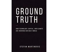Ground Truth: How Technology, Capital, and Climate Are Rewiring Our Built World
