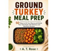 GROUND TURKEY MEAL PREP: 50 Ways to Hit Your Macros and Satisfy Your Taste Buds with Delicious and Nutritious Recipes