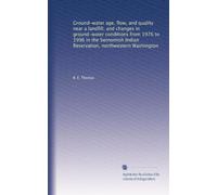 Ground-water age, flow, and quality near a landfill, and changes in ground-water conditions from 1976 to 1996 in the Swinomish Indian Reservation, northwestern Washington