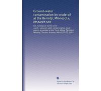 Ground-water contamination by crude oil at the Bemidji, Minnesota, research site: U.S. Geological Survey toxic waste--ground-water contamination study ... Meeting, Tucson, Arizona, March 20-22, 1984