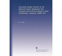 Ground-water levels in an alluvial plain between the Tanana and Chena Rivers near Fairbanks, Alaska 1986-93: Volume 1