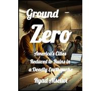 Ground Zero: America's Cities Reduced to Ruins in a Deadly Earthquake