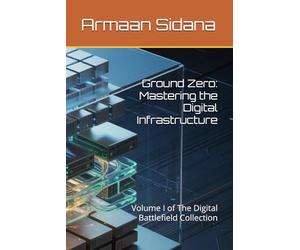 Ground Zero: Mastering the Digital Infrastructure: Volume I of The Digital Battlefield Collection: 1 (Professional Cybersecurity Series)