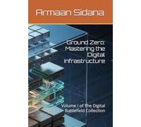 Ground Zero: Mastering the Digital Infrastructure: Volume I of The Digital Battlefield Collection (Professional Cybersecurity Series)