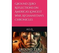 Ground Zero Reflections on America's Longest War; Afghanistan's Chronicles