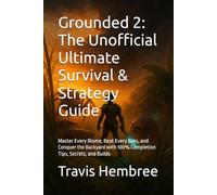 Grounded 2: The Unofficial Ultimate Survival & Strategy Guide: Master Every Biome, Beat Every Boss, and Conquer the Backyard with 100% Completion Tips, Secrets, and Builds