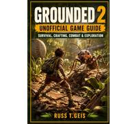Grounded 2 Unofficial Game Guide: Survival, Crafting, Combat & Exploration
