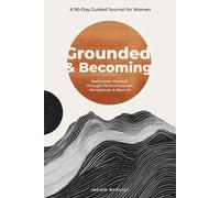 Grounded & Becoming: A 90-Day Guided Journal for Women: Rediscover Yourself Through Perimenopause, Menopause & Beyond