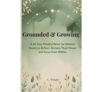 Grounded & Growing: A 60-Day Mindful Reset for Women Ready to Reflect, Reclaim Their Power and Grow from Within.