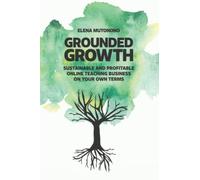 Grounded Growth: Sustainable and Profitable Online Teaching Business On Your Own Terms