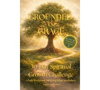 Grounded in Grace: 30-Day Spiritual Growth Challenge: A Daily Workbook for Living What You Believe Through Scripture, Prayer, and Practical Christian Habits