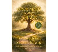 Grounded in Grace: 30-Day Spiritual Growth Challenge: A Daily Workbook for Living What You Believe Through Scripture, Prayer, and Practical Christian Habits