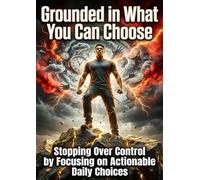 Grounded in What You Can Choose: Stopping Over Control by Focusing on Actionable Daily Choices