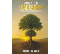 Grounded Leadership: How to Lead with Influence Beyond Titles