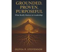 Grounded.Proven.Purposeful.: What Really Matters In Leadership