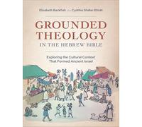 Grounded Theology in the Hebrew Bible: Exploring the Cultural Context That Formed Ancient Israel