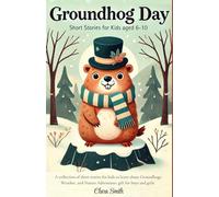 Groundhog Day Short Stories for Kids Aged 6-10: A collection of short stories for kids to learn about Groundhogs, Weather, and Nature Adventures. gift for boys and girls.