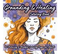 Grounding & Healing Coloring Book: 40 Relaxing & Mindful Coloring Pages for Adults. Stress Relief.