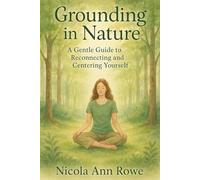 Grounding in Nature: A Gentle Guide to Rooting Your Energy, Calming the Mind & Connecting to the Earth