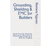 Grounding, Shielding & EMC for Builders: Quiet Circuits: Practical Grounding, Shielding & EMC for Projects: 56 (Electronics - easy and simple.)