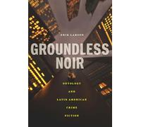 Groundless Noir: Ontology and Latin American Crime Fiction (Bucknell Studies in Latin American Literature and Theory)
