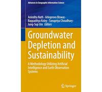Groundwater Depletion and Sustainability: A Methodology Utilizing Artificial Intelligence and Earth Observation Systems (Advances in Geographic Information Science)