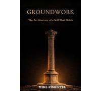 GROUNDWORK: The Architecture of a Self That Holds (The Center)