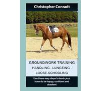 Groundwork Training - Handling - Lungeing - Loose-Schooling: Use these simple steps to teach your horse to be happy, confident and obedient (Avalon Horse Training)
