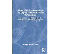 Group-Based Interventions for Coping with Brain Injury for Families: A Manual and Workbook for Practitioners and Family Caregivers
