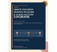 Group Coaching Session Planner & Client Success Logbook: A Group Coaching Session Planner, Hot Seat Tracker, Participant Progress Journal, and Facilitator Debrief System