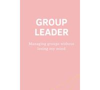 GROUP LEADER - Managing groups without losing my mind: Lustiges Notizbuch für Gruppenleiter, Teamleiter & Führungskräfte - Perfektes Geschenk für Büro & Team (GL - Collection)