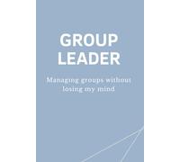 GROUP LEADER - Managing groups without losing my mind: Lustiges Notizbuch für Gruppenleiter, Teamleiter & Führungskräfte - Perfektes Geschenk für Büro & Team (GL - Collection)