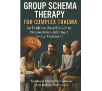 Group Schema Therapy for Complex Trauma: An Evidence-Based Guide to Neuroscience-Informed Group Treatment