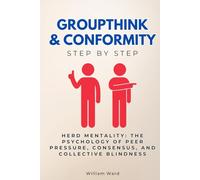 Groupthink & Conformity Step by Step: Herd Mentality: The Psychology of Peer Pressure, Consensus, and Collective Blindness (Social Science Step by Step)