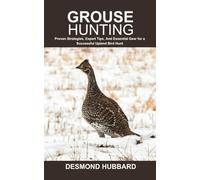 Grouse Hunting: Proven Strategies, Expert Tips, And Essential Gear for a Successful Upland Bird Hunt