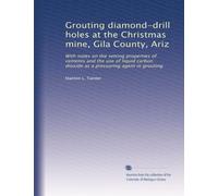 Grouting diamond-drill holes at the Christmas mine, Gila County, Ariz: With notes on the setting properties of cements and the use of liquid carbon dioxide as a pressuring agent in grouting