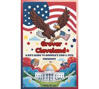 Grover Cleveland: A Kid’s Guide to America’s 22nd and 24th President: An Exciting Story of Courage, Leadership, and Big Dreams! (The Presidents of the United States)