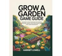Grow a Garden Game Guide: Beginner to Pro Strategies for Farming Success, Profits, Pets, Mutations, and Long Term Progression (Mastery Unlocked)